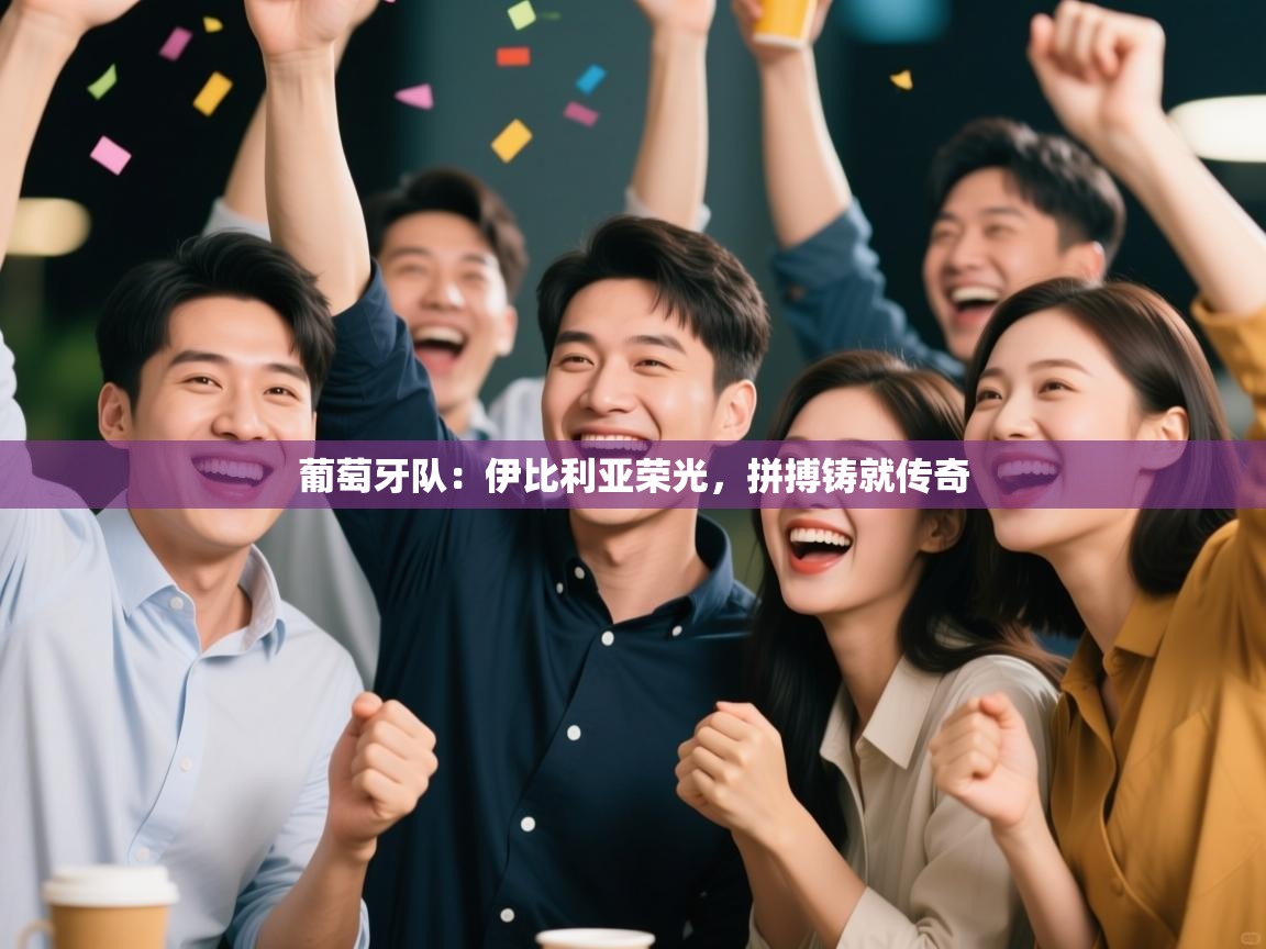 葡萄牙队：伊比利亚荣光，拼搏铸就传奇  第1张