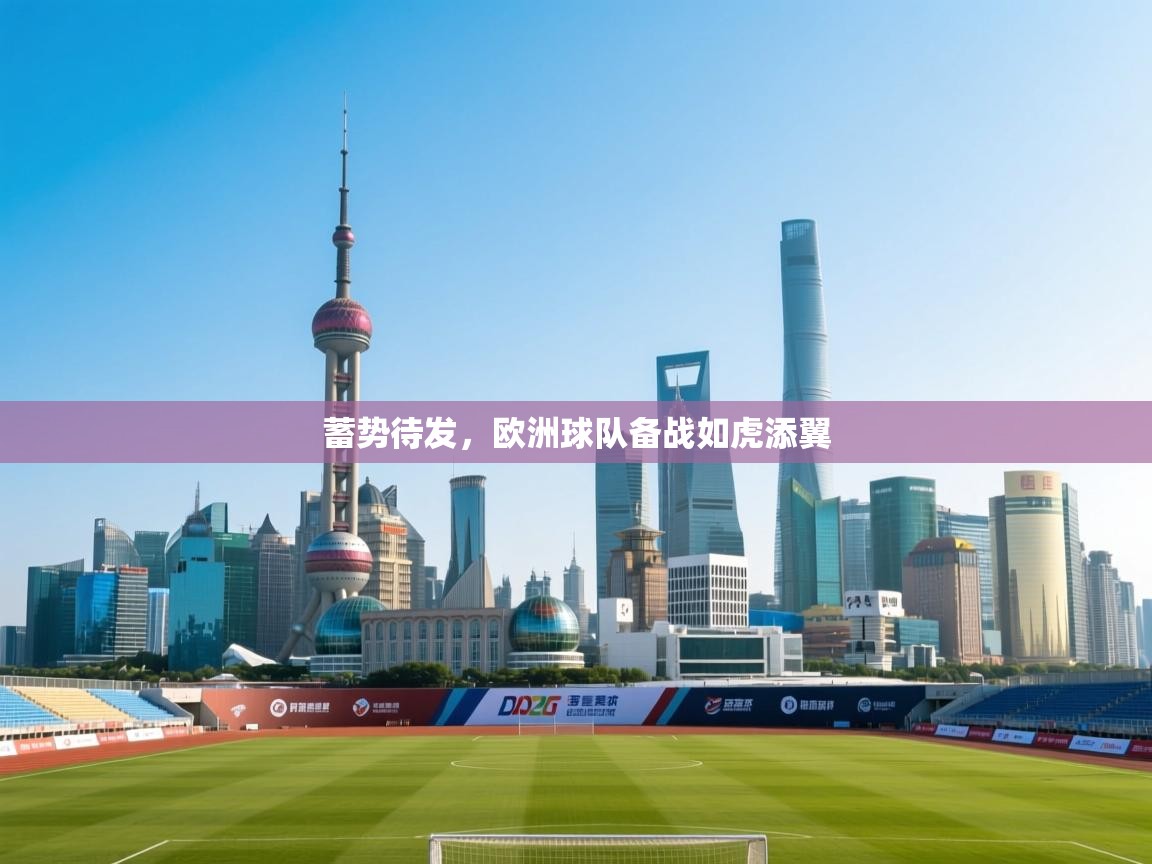 蓄势待发，欧洲球队备战如虎添翼  第1张